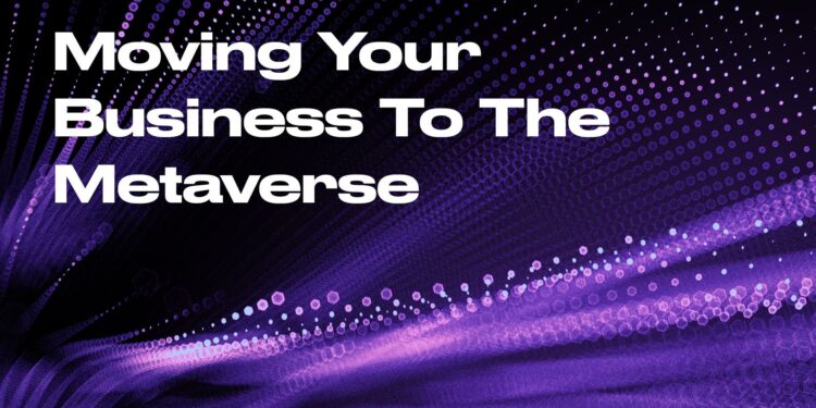 How To Move Your Business Into The Metaverse