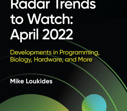 Radar trends to watch: April 2022 – O’Reilly